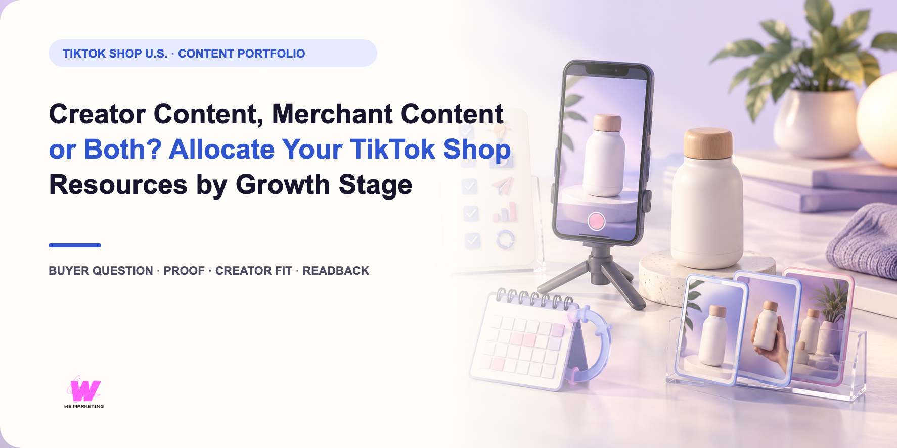 WE Marketing editorial cover for Creator Content, Merchant Content or Both? Allocate Your TikTok Shop Resources by Growth Stage